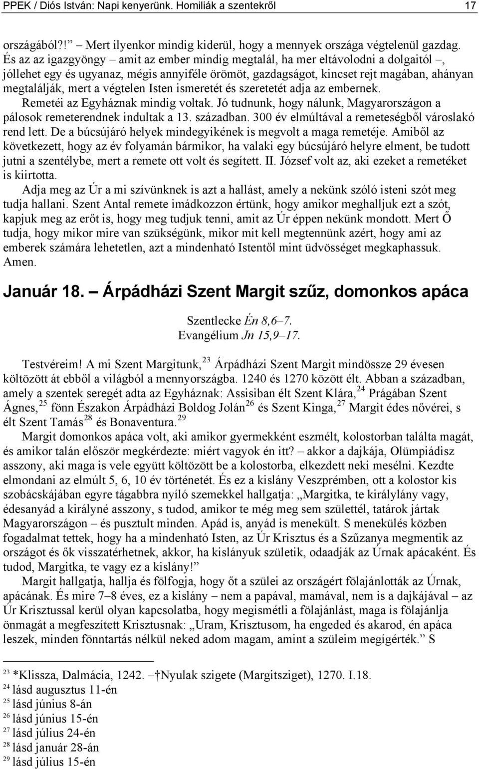 végtelen Isten ismeretét és szeretetét adja az embernek. Remetéi az Egyháznak mindig voltak. Jó tudnunk, hogy nálunk, Magyarországon a pálosok remeterendnek indultak a 13. században.