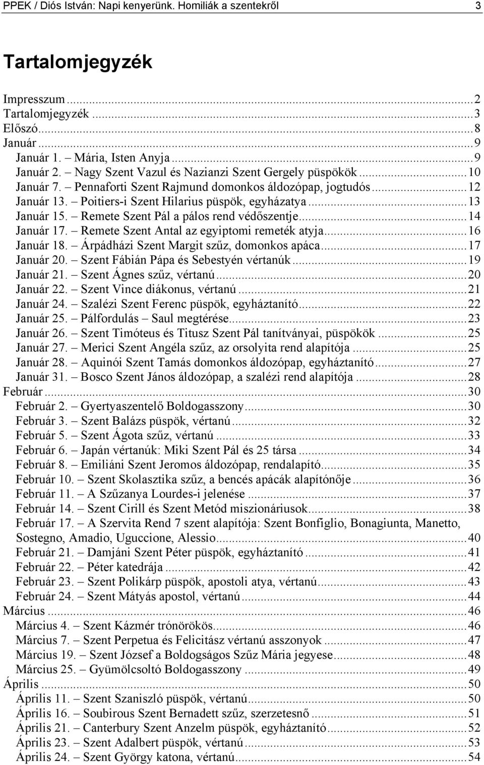 Remete Szent Pál a pálos rend védőszentje...14 Január 17. Remete Szent Antal az egyiptomi remeték atyja...16 Január 18. Árpádházi Szent Margit szűz, domonkos apáca...17 Január 20.