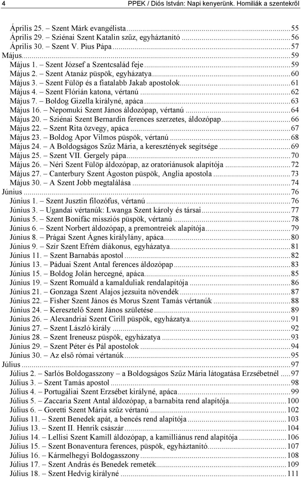 ..62 Május 7. Boldog Gizella királyné, apáca...63 Május 16. Nepomuki Szent János áldozópap, vértanú...64 Május 20. Sziénai Szent Bernardin ferences szerzetes, áldozópap...66 Május 22.