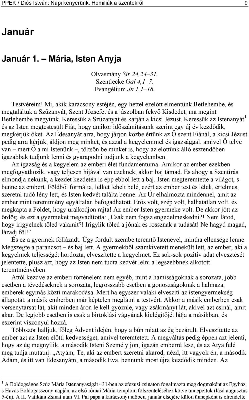 Keressük a Szűzanyát és karján a kicsi Jézust. Keressük az Istenanyát 1 és az Isten megtestesült Fiát, hogy amikor időszámításunk szerint egy új év kezdődik, megkérjük őket.