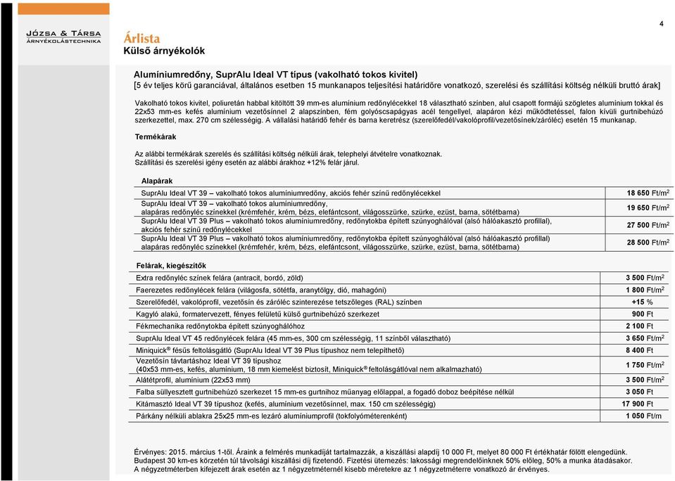 kefés alumínium vezetősínnel 2 alapszínben, fém golyóscsapágyas acél tengellyel, alapáron kézi működtetéssel, falon kívüli gurtnibehúzó szerkezettel, max. 270 cm szélességig.