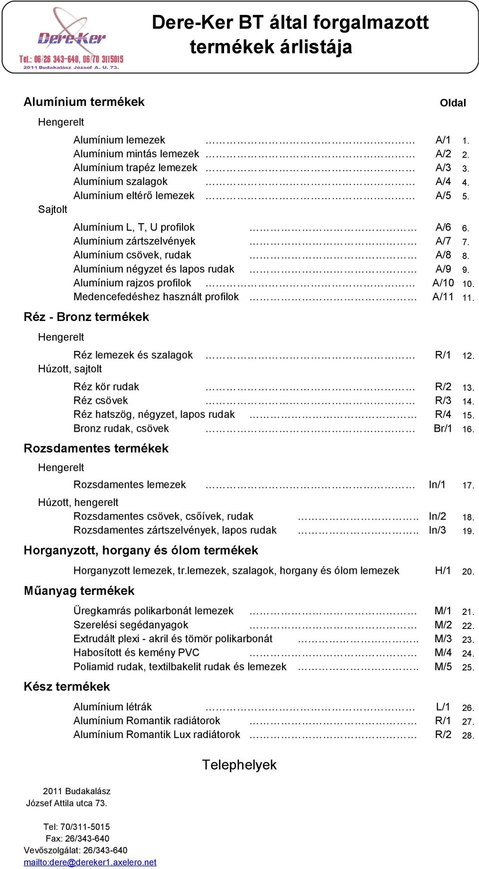 Alumínium, T, U profilok Alumínium zártszelvények Alumínium csövek, rudak Alumínium négyzet és lapos rudak Alumínium rajzos profilok Medencefedéshez használt profilok A/6 A/7 A/8 A/9 A/10 A/11 6.