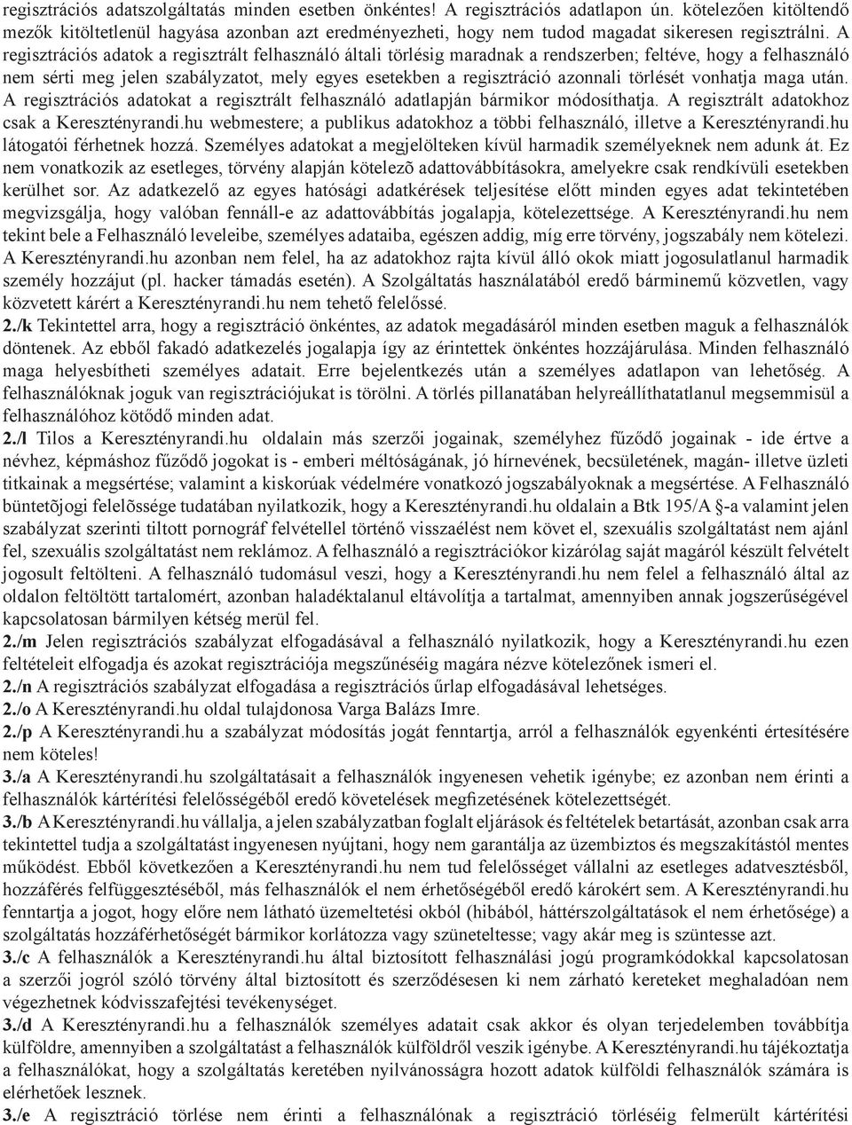 A regisztrációs adatok a regisztrált felhasználó általi törlésig maradnak a rendszerben; feltéve, hogy a felhasználó nem sérti meg jelen szabályzatot, mely egyes esetekben a regisztráció azonnali