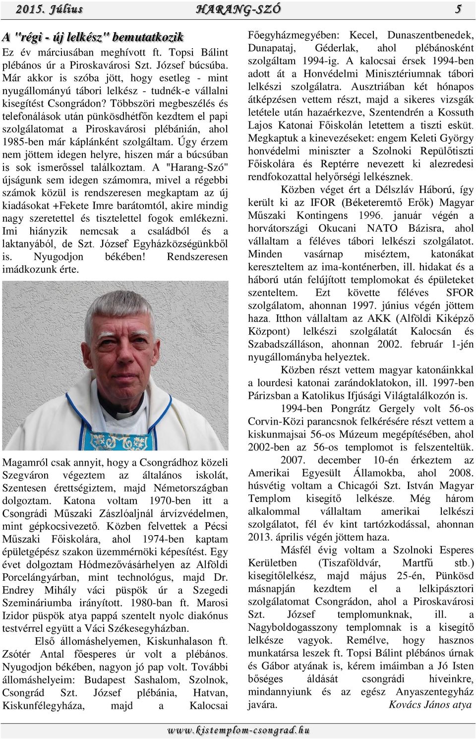 Többszöri megbeszélés és telefonálások után pünkösdhétfőn kezdtem el papi szolgálatomat a Piroskavárosi plébánián, ahol 1985-ben már káplánként szolgáltam.