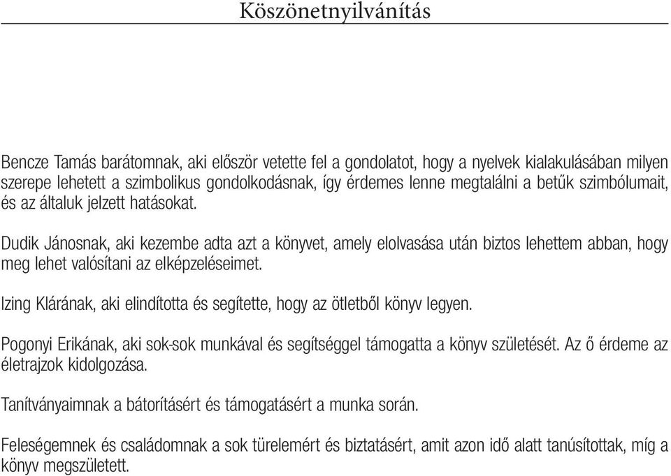 Dudik Jánosnak, aki kezembe adta azt a könyvet, amely elolvasása után biztos lehettem abban, hogy meg lehet valósítani az elképzeléseimet.