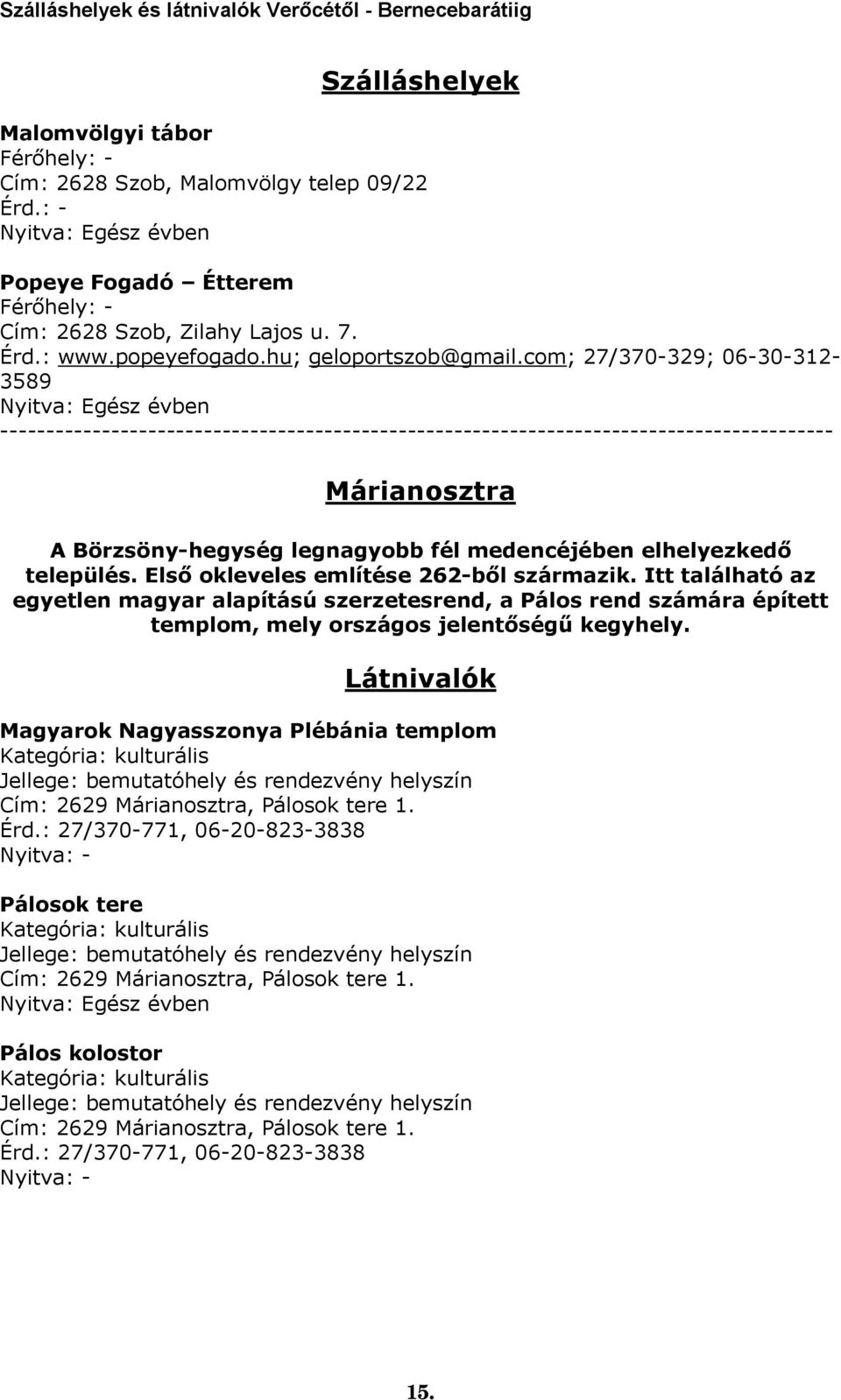 település. Első okleveles említése 262-ből származik. Itt található az egyetlen magyar alapítású szerzetesrend, a Pálos rend számára épített templom, mely országos jelentőségű kegyhely.