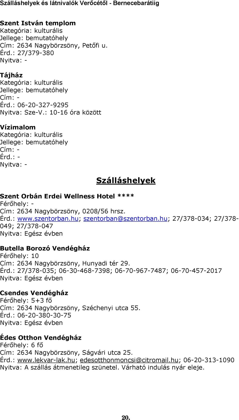 hu; 27/378-034; 27/378-049; 27/378-047 Butella Borozó Vendégház Férőhely: 10 Cím: 2634 Nagybörzsöny, Hunyadi tér 29. Érd.