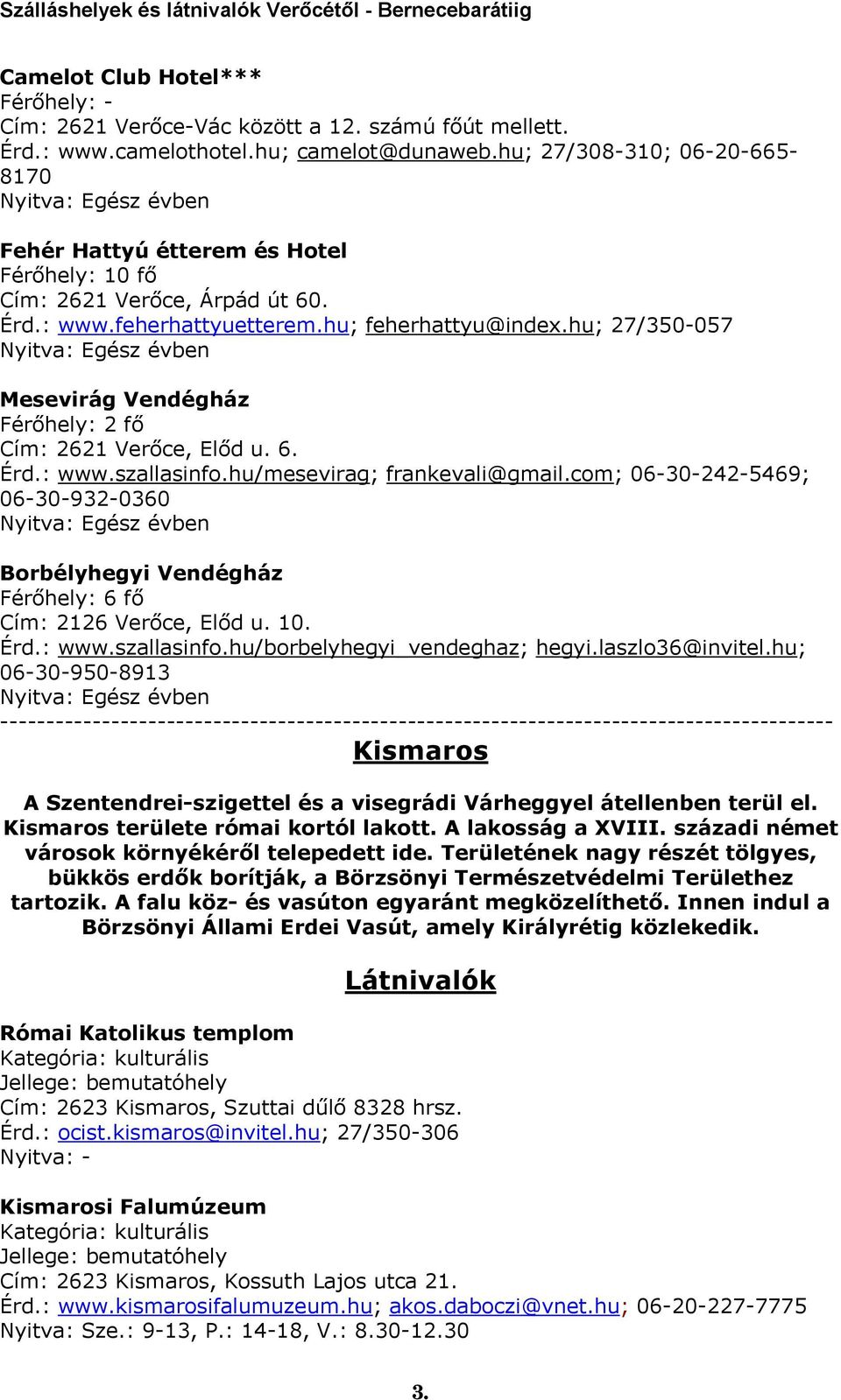 hu; 27/350-057 Mesevirág Vendégház Férőhely: 2 fő Cím: 2621 Verőce, Előd u. 6. Érd.: www.szallasinfo.hu/mesevirag; frankevali@gmail.