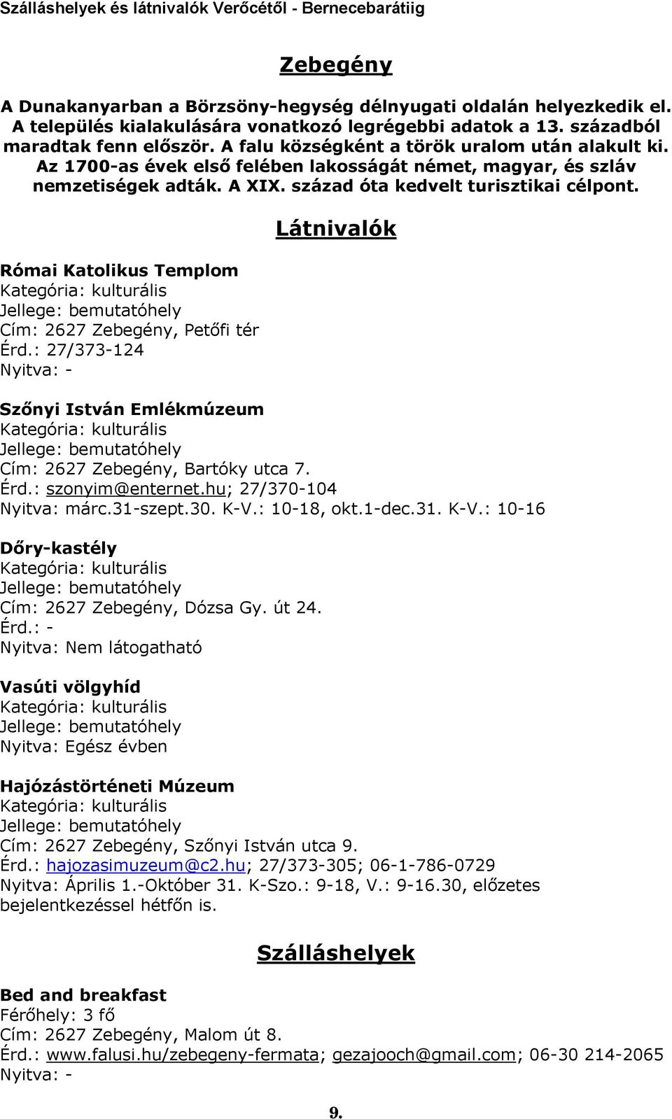 Római Katolikus Templom Cím: 2627 Zebegény, Petőfi tér Érd.: 27/373-124 Szőnyi István Emlékmúzeum Cím: 2627 Zebegény, Bartóky utca 7. Érd.: szonyim@enternet.hu; 27/370-104 Nyitva: márc.31-szept.30.