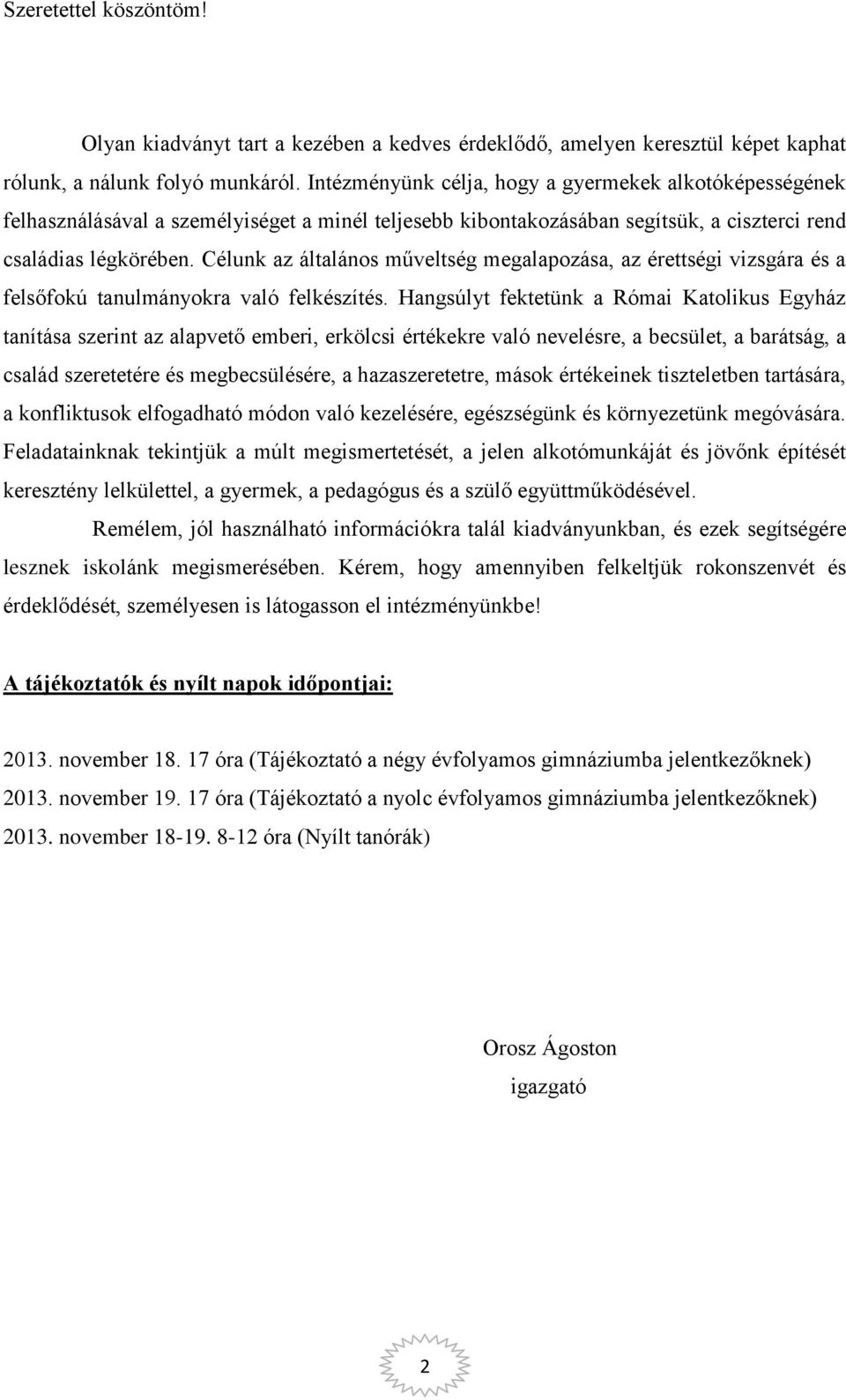 Célunk az általános műveltség megalapozása, az érettségi vizsgára és a felsőfokú tanulmányokra való felkészítés.