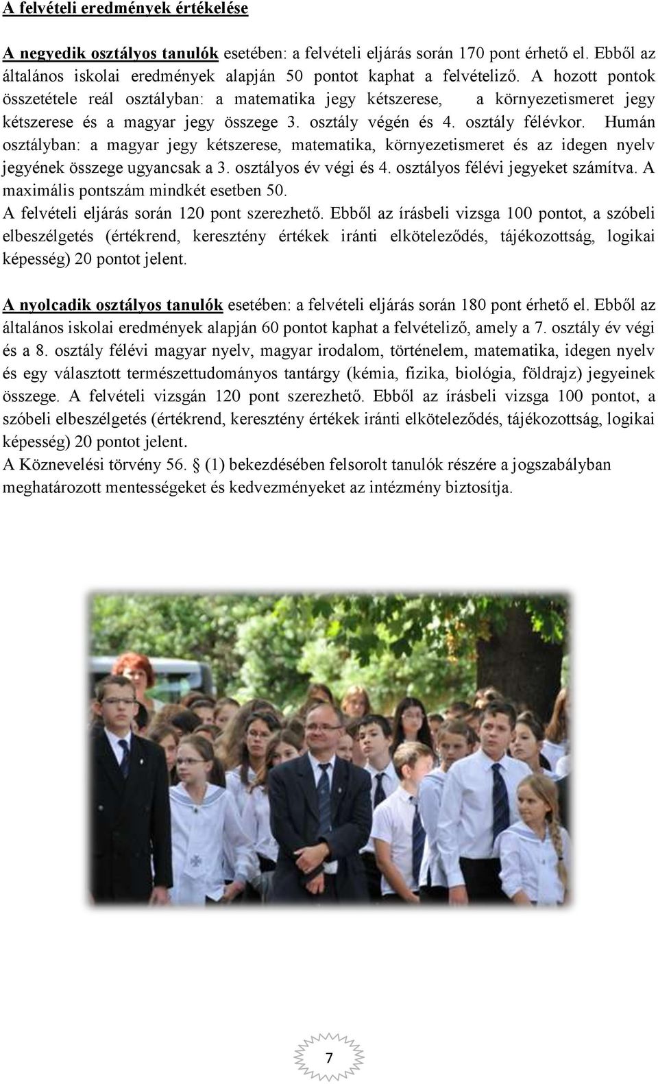 Humán osztályban: a magyar jegy kétszerese, matematika, környezetismeret és az idegen nyelv jegyének összege ugyancsak a 3. osztályos év végi és 4. osztályos félévi jegyeket számítva.