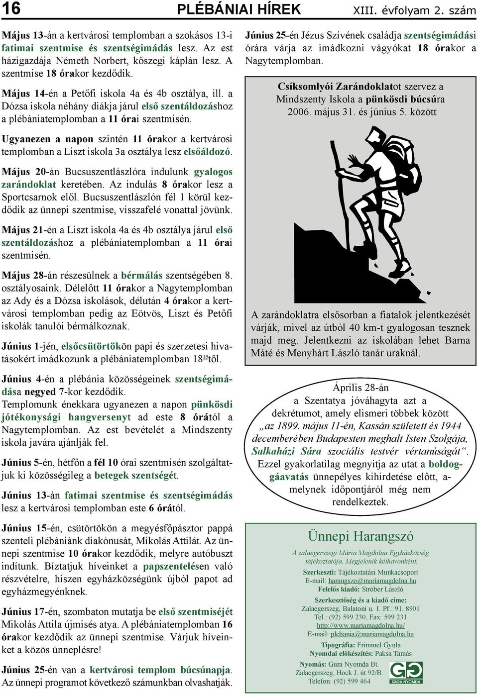 Június 25-én Jézus Szívének családja szentségimádási órára várja az imádkozni vágyókat 18 órakor a Nagytemplomban. Csíksomlyói Zarándoklatot szervez a Mindszenty Iskola a pünkösdi búcsúra 2006.