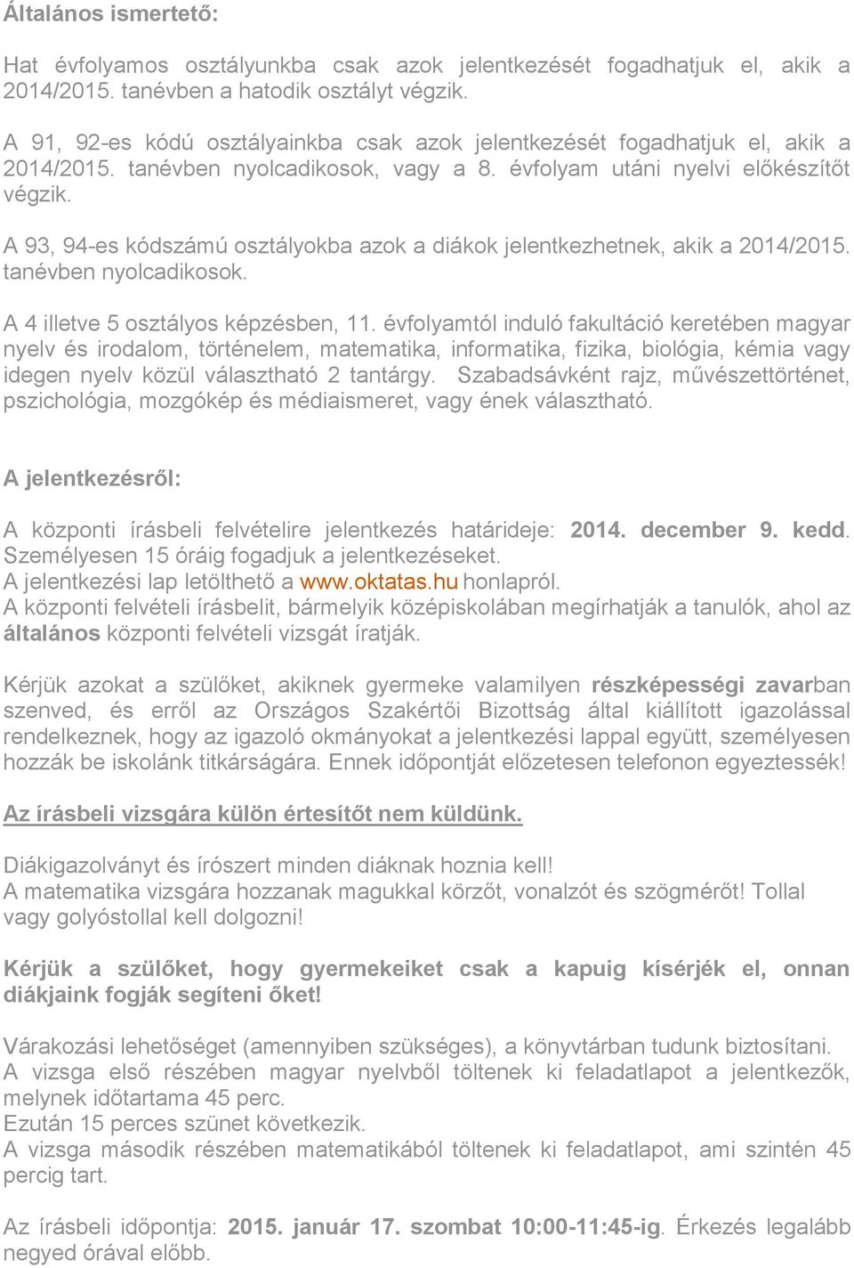 A 93, 94-es kódszámú osztályokba azok a diákok jelentkezhetnek, akik a 2014/2015. tanévben nyolcadikosok. A 4 illetve 5 osztályos képzésben, 11.