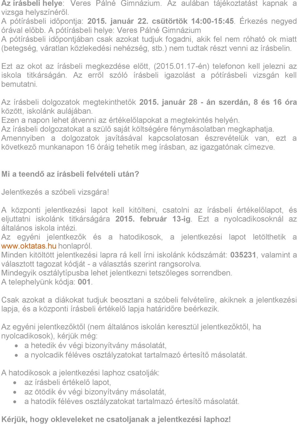 ) nem tudtak részt venni az írásbelin. Ezt az okot az írásbeli megkezdése előtt, (2015.01.17-én) telefonon kell jelezni az iskola titkárságán.