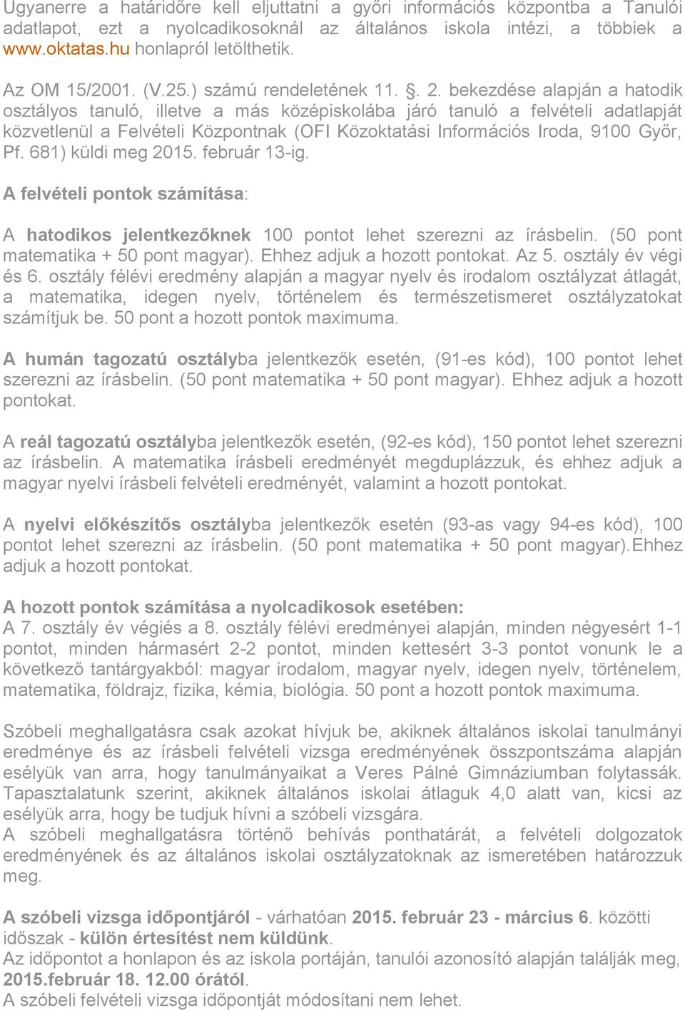 bekezdése alapján a hatodik osztályos tanuló, illetve a más középiskolába járó tanuló a felvételi adatlapját közvetlenül a Felvételi Központnak (OFI Közoktatási Információs Iroda, 9100 Győr, Pf.