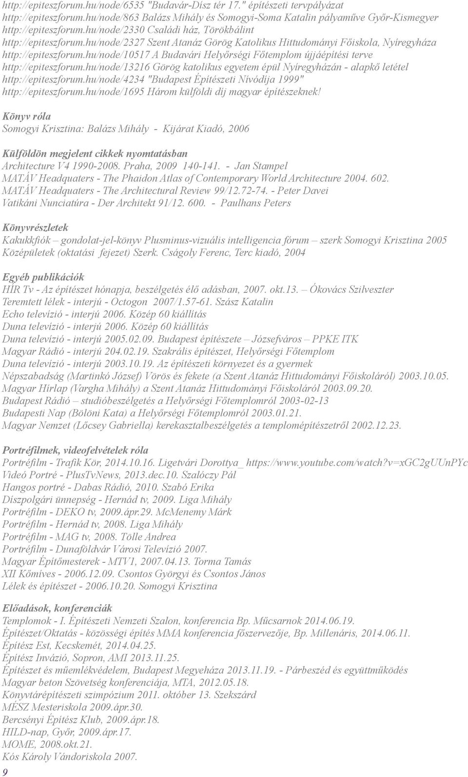 hu/node/10517 A Budavári Helyőrségi Főtemplom újjáépítési terve http://epiteszforum.hu/node/13216 Görög katolikus egyetem épül Nyíregyházán - alapkő letétel http://epiteszforum.