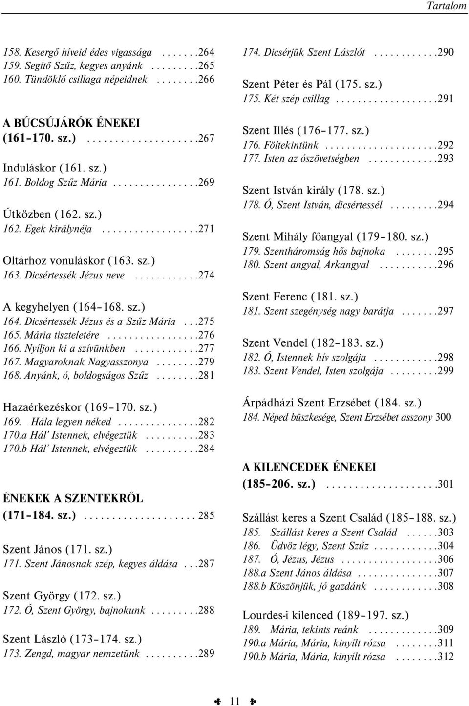 sz.) 164. Dicsértessék Jézus és a Szűz Mária...275 165. Mária tiszteletére.................276 166. Nyíljon ki a szívünkben............277 167. Magyaroknak Nagyasszonya........279 168.