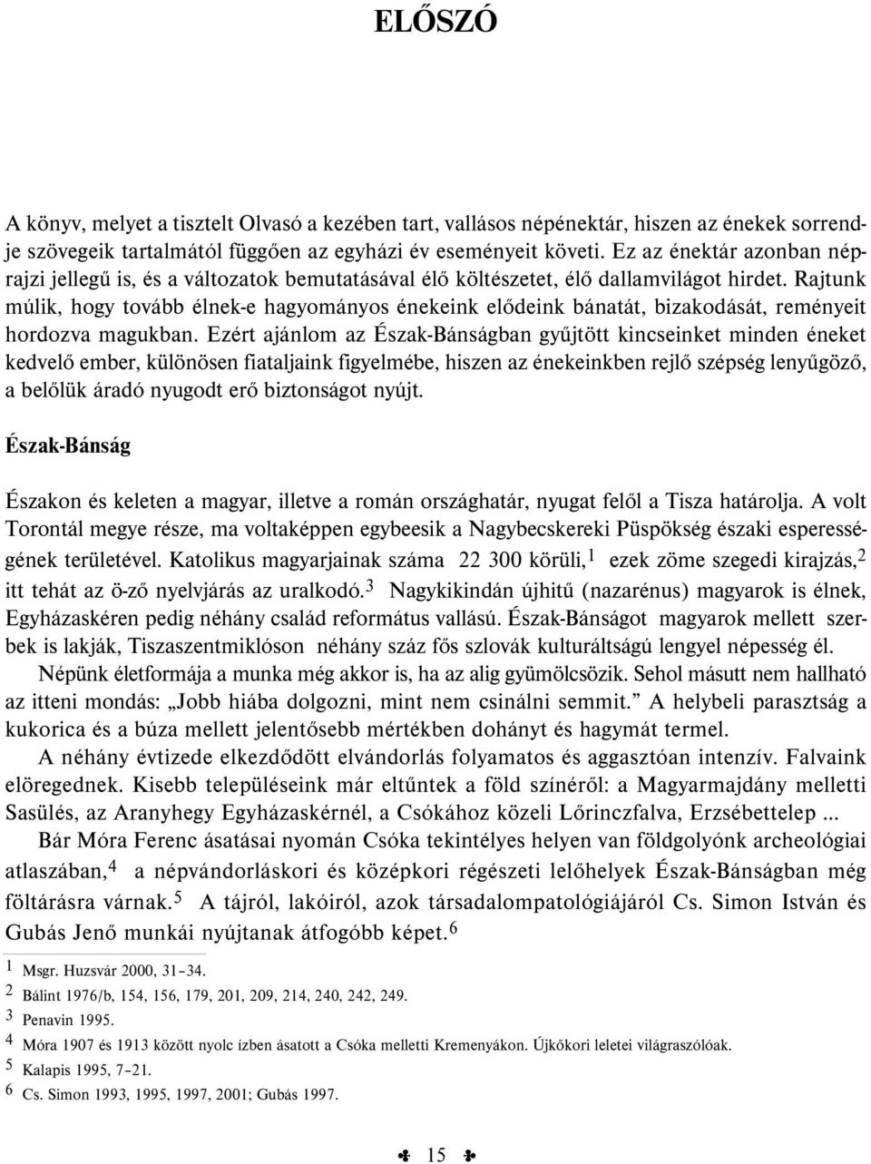 Rajtunk múlik, hogy tovább élnek-e hagyományos énekeink elődeink bánatát, bizakodását, reményeit hordozva magukban.