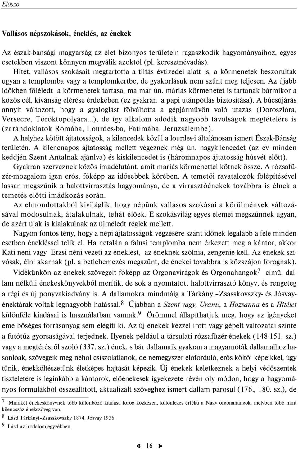 Az újabb időkben föléledt a körmenetek tartása, ma már ún. máriás körmenetet is tartanak bármikor a közös cél, kívánság elérése érdekében (ez gyakran a papi utánpótlás biztosítása).