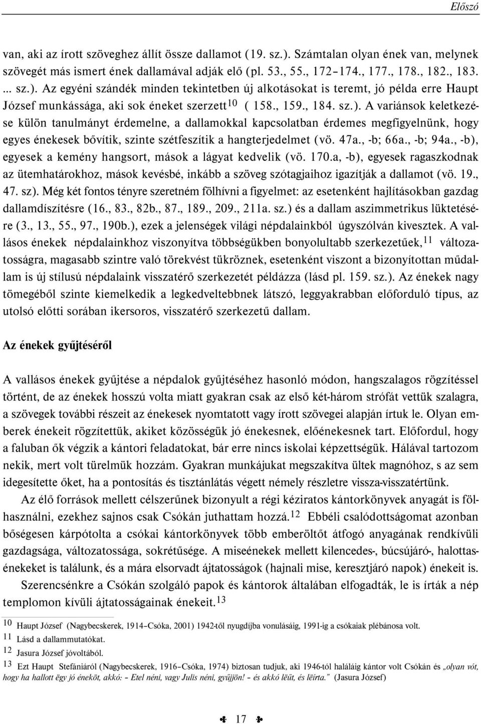 Az egyéni szándék minden tekintetben új alkotásokat is teremt, jó példa erre Haupt József munkássága, aki sok éneket szerzett 10 ( 158., 159., 184. sz.).