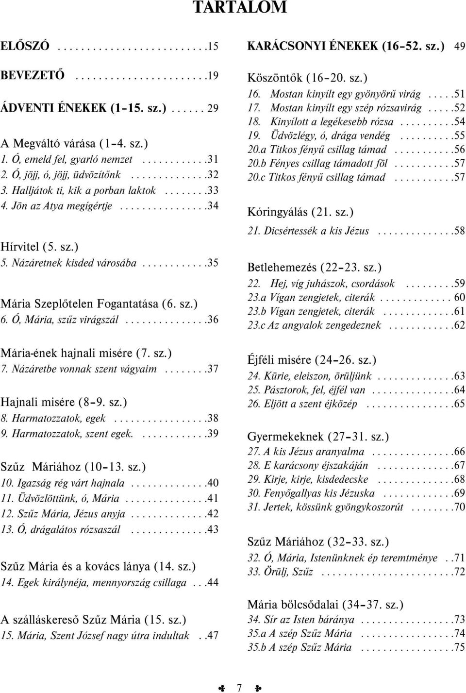 ...........35 Mária Szeplőtelen Fogantatása (6. sz.) 6. Ó, Mária, szűz virágszál...............36 Mária-ének hajnali misére (7. sz.) 7. Názáretbe vonnak szent vágyaim........37 Hajnali misére (8 9.