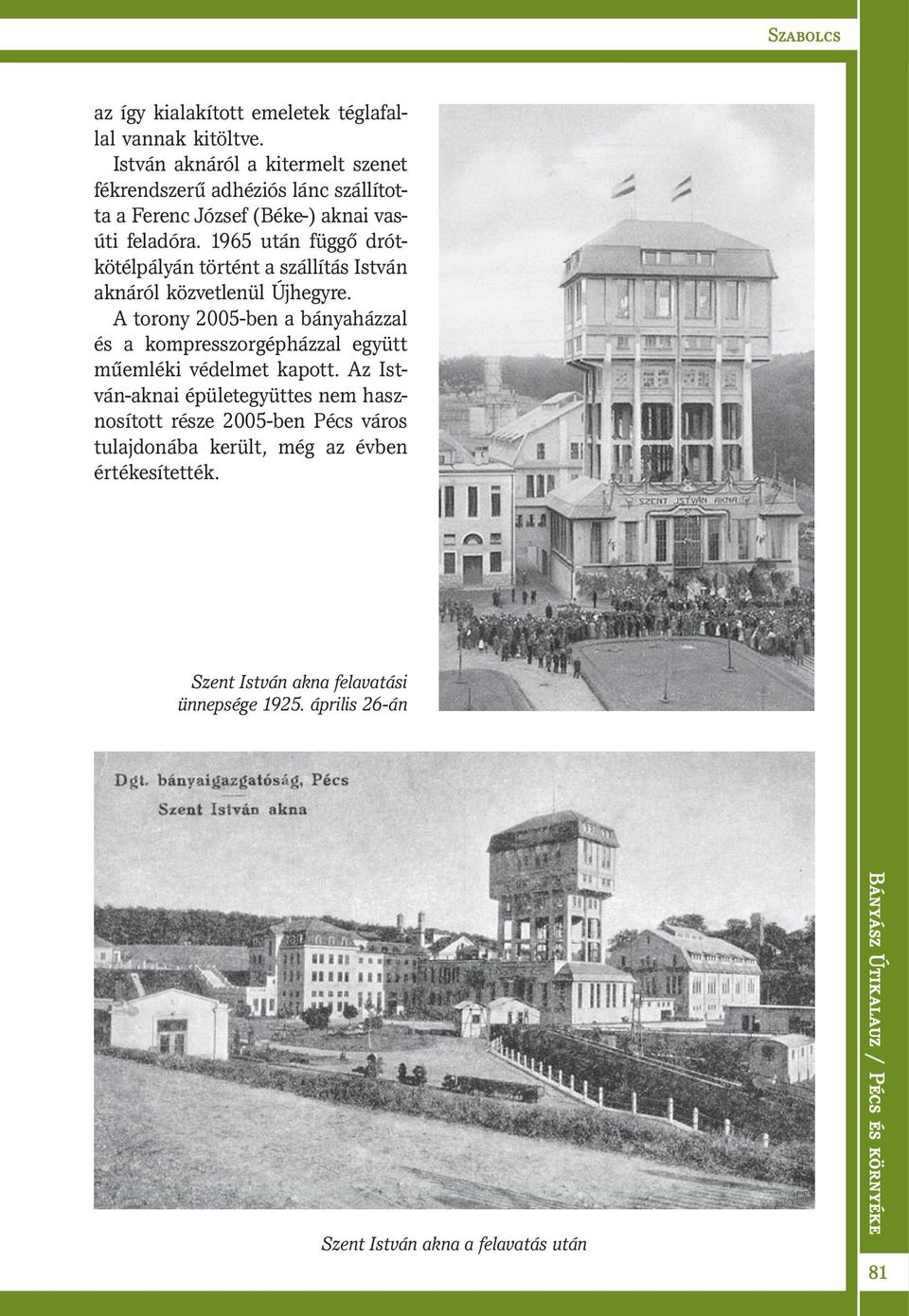 1965 után függő drótkötélpályán történt a szállítás István aknáról közvetlenül Újhegyre.