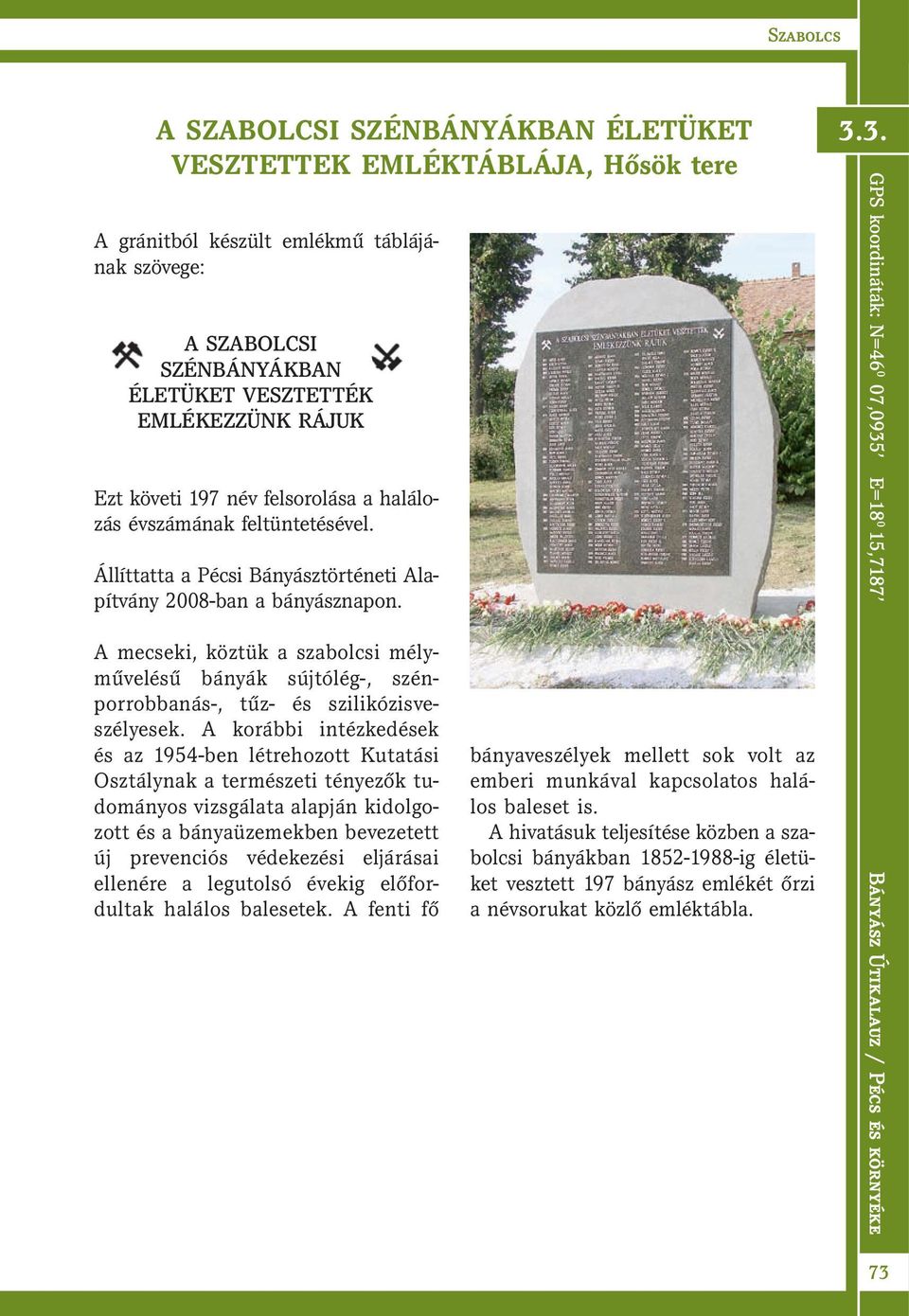 3. GPS koordináták: N=46 0 07,0935 E=18 0 15,7187 A mecseki, köztük a szabolcsi mélyművelésű bányák sújtólég-, szénporrobbanás-, tűz- és szilikózisveszélyesek.