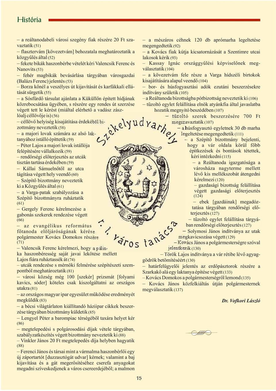 ajánlata a Küküllőn épített hídjának közrebocsátása ügyében, s részére egy rendes út szerzése végett tett le kérést (miáltal elérhető a vadász zászlóalj céllövője is) (56) céllövő helyiség