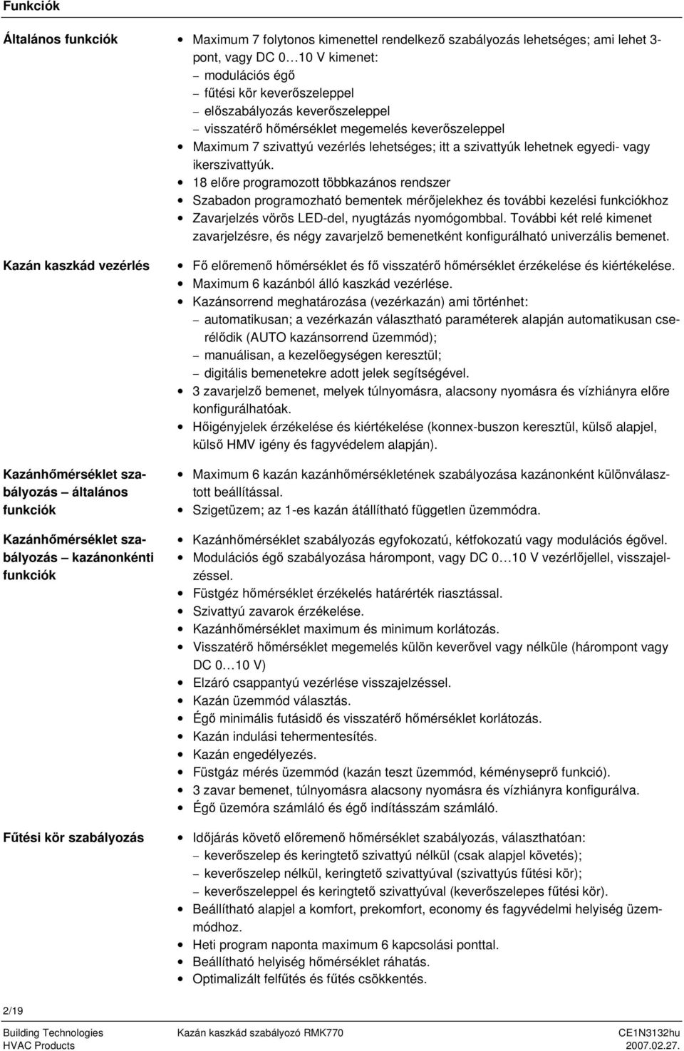 keverőszeleppel aximum 7 szivattyú vezérlés lehetséges; itt a szivattyúk lehetnek egyedi- vagy ikerszivattyúk.