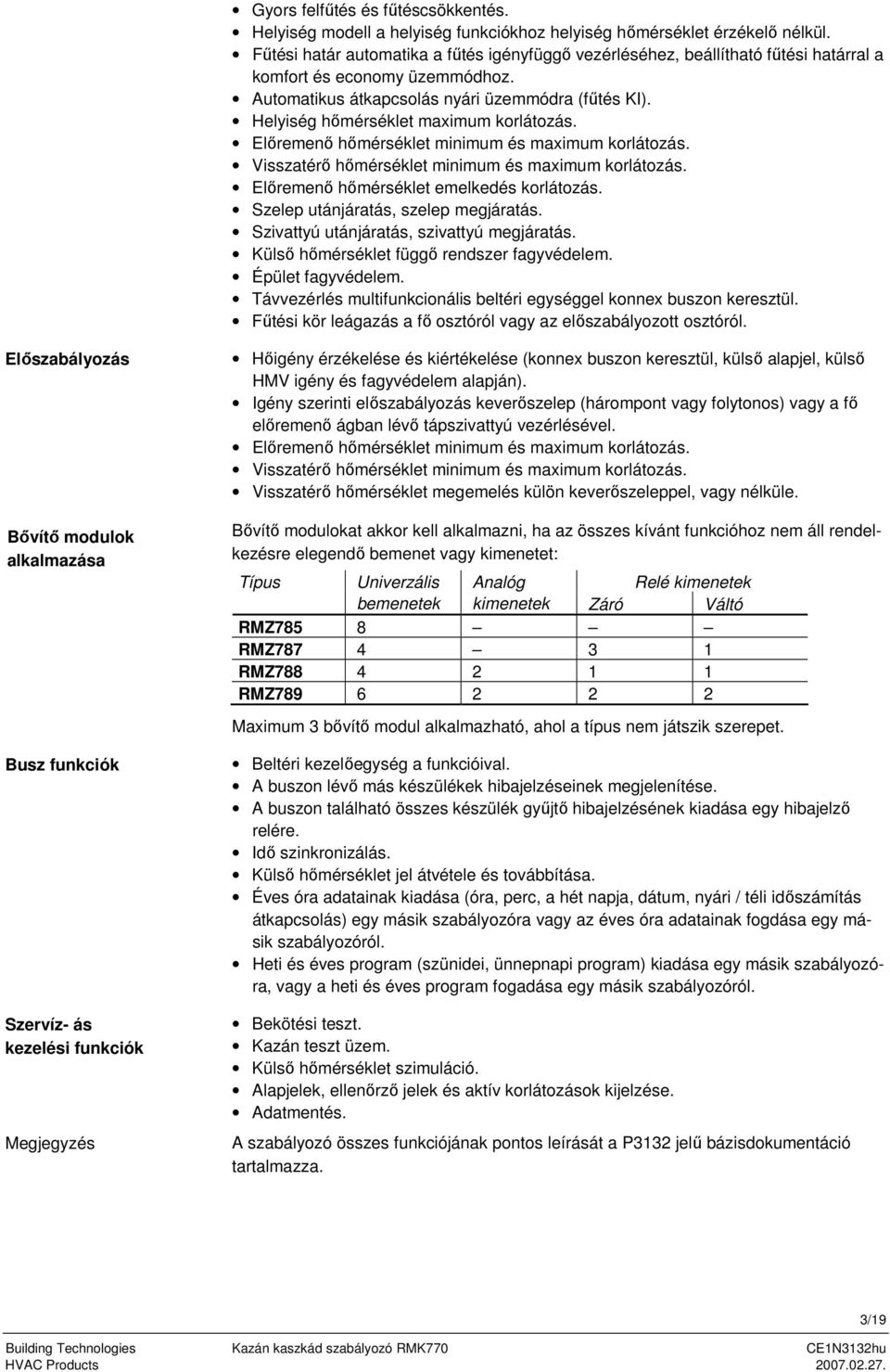 Helyiség hőmérséklet maximum korlátozás. Előremenő hőmérséklet minimum és maximum korlátozás. Visszatérő hőmérséklet minimum és maximum korlátozás. Előremenő hőmérséklet emelkedés korlátozás.