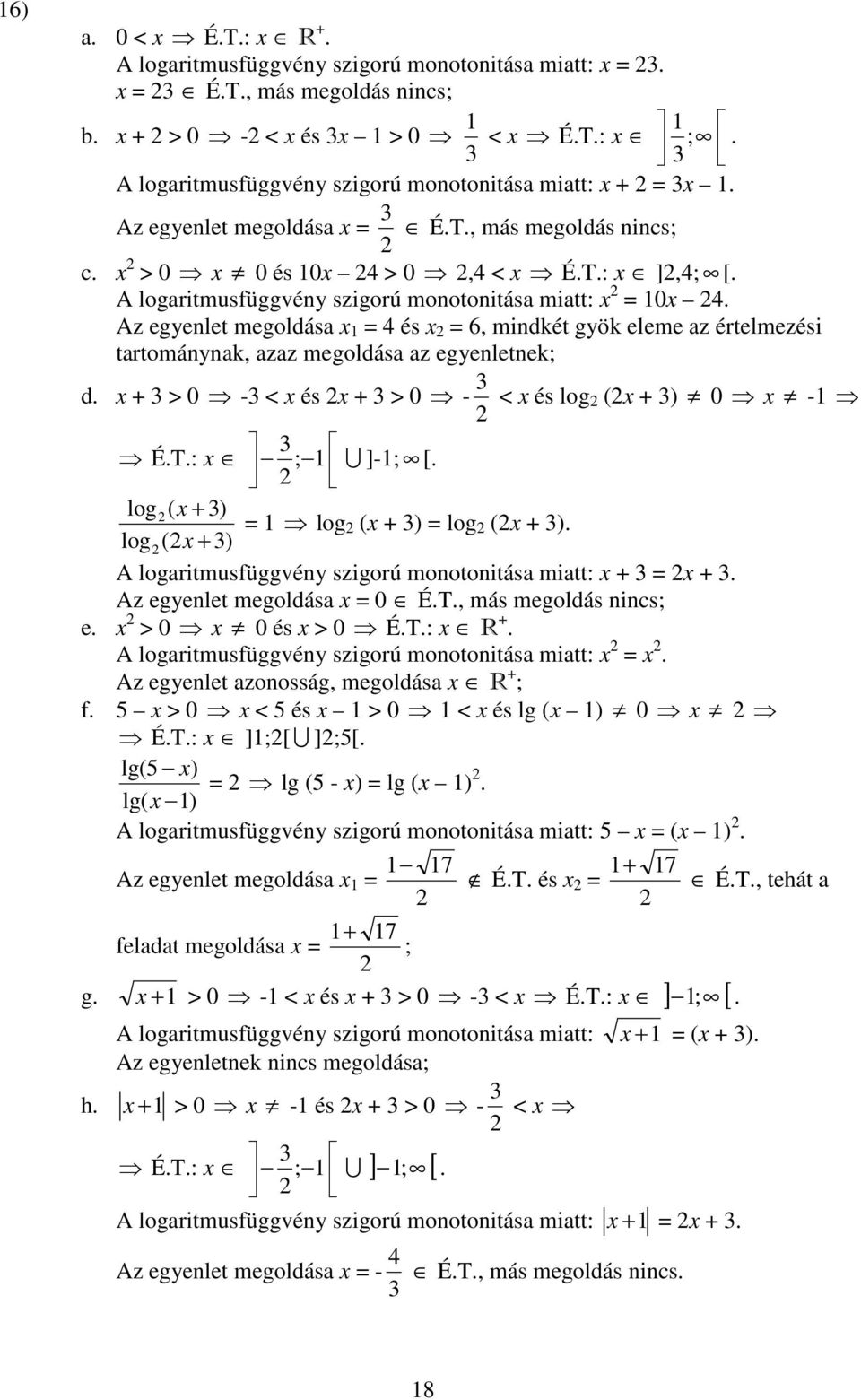 eleme az értelmezési tartománynak, azaz megoldása az egyenletnek d x + > 0 - < x és x + > 0 - < x és log (x + ) 0 x - ÉT: x U ]- [ log( x + ) = log (x + ) = log (x + ) log(x + ) A logaritmusfüggvény