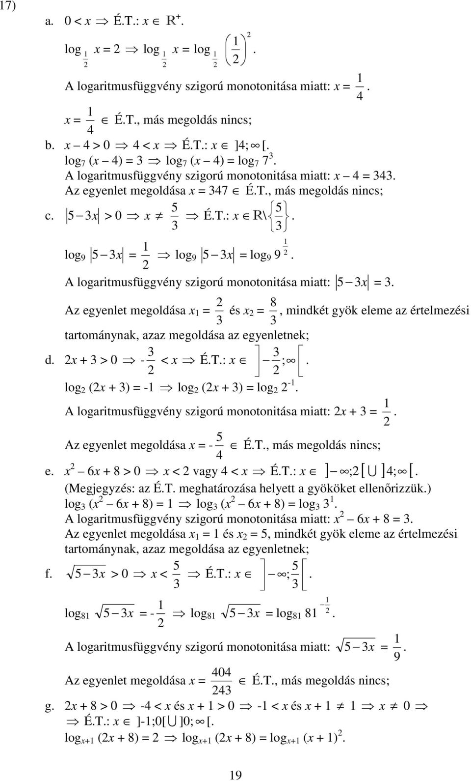 miatt: x = Az egyenlet megoldása x = és x = 8, mindkét gyök eleme az értelmezési tartománynak, azaz megoldása az egyenletnek d x + > 0 - < x ÉT: x log (x + ) = - log (x + ) = log - A