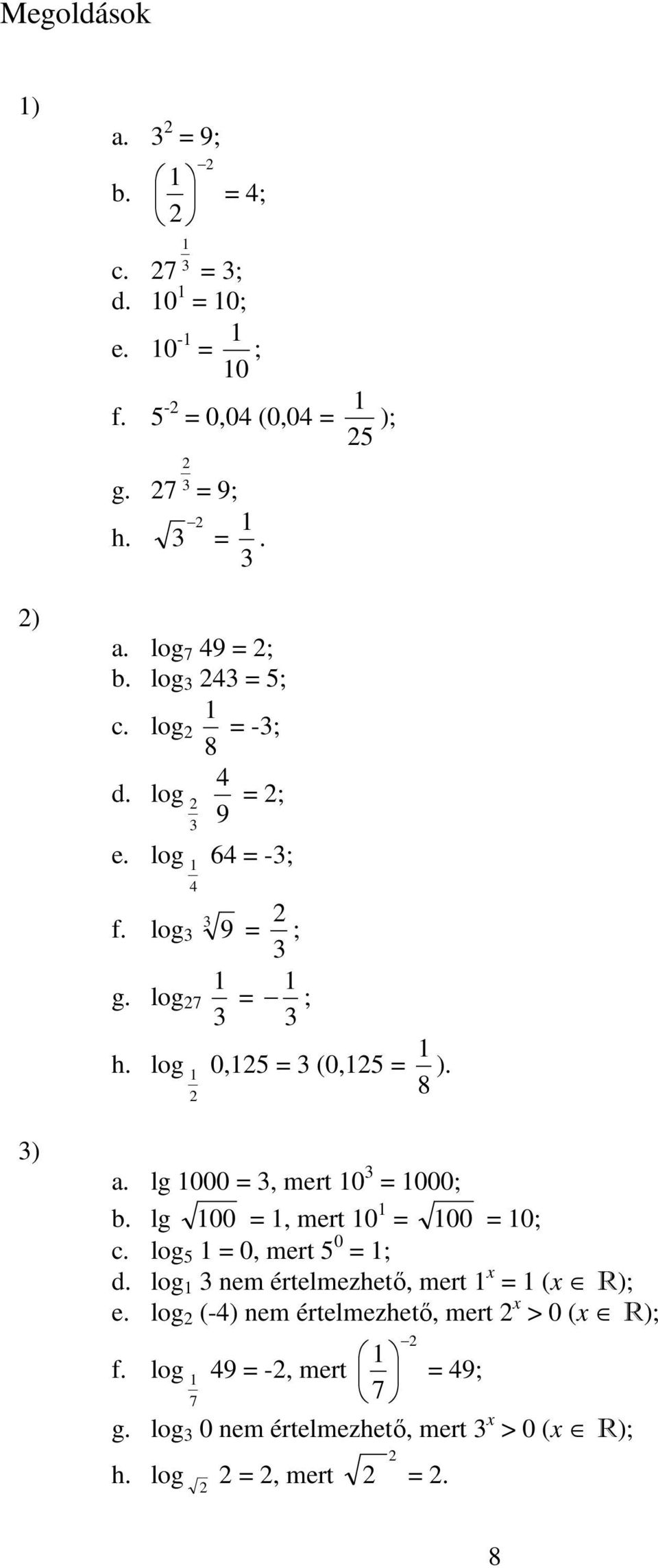 lg 00 =, mert 0 = 00 = 0 c log = 0, mert 0 = d log nem értelmezhető, mert x = (x R) e log (-4) nem