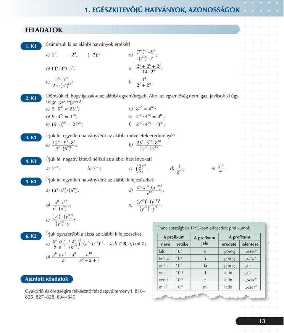 Ahol az egyenlõség nem igaz, javítsuk ki úgy, hogy igaz legyen! a) $ ; d) 0 80 8 ; 6 b) 9$ ; e) 0 0 80 $ 8 ; 6 c) ^9$ h 7 ; f) 0 0 0 $ 8 Írjuk fel egyetlen hatványként az alábbi mûveletek eredményét!