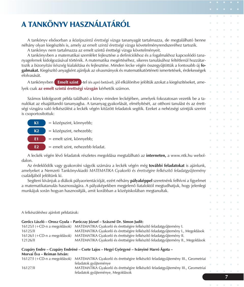 kapcsolódó tananyagelemek kidolgozásával történik A matematika megértéséhez, sikeres tanulásához feltétlenül hozzátartozik a bizonyítási készség kialakítása és fejlesztése Minden lecke végén