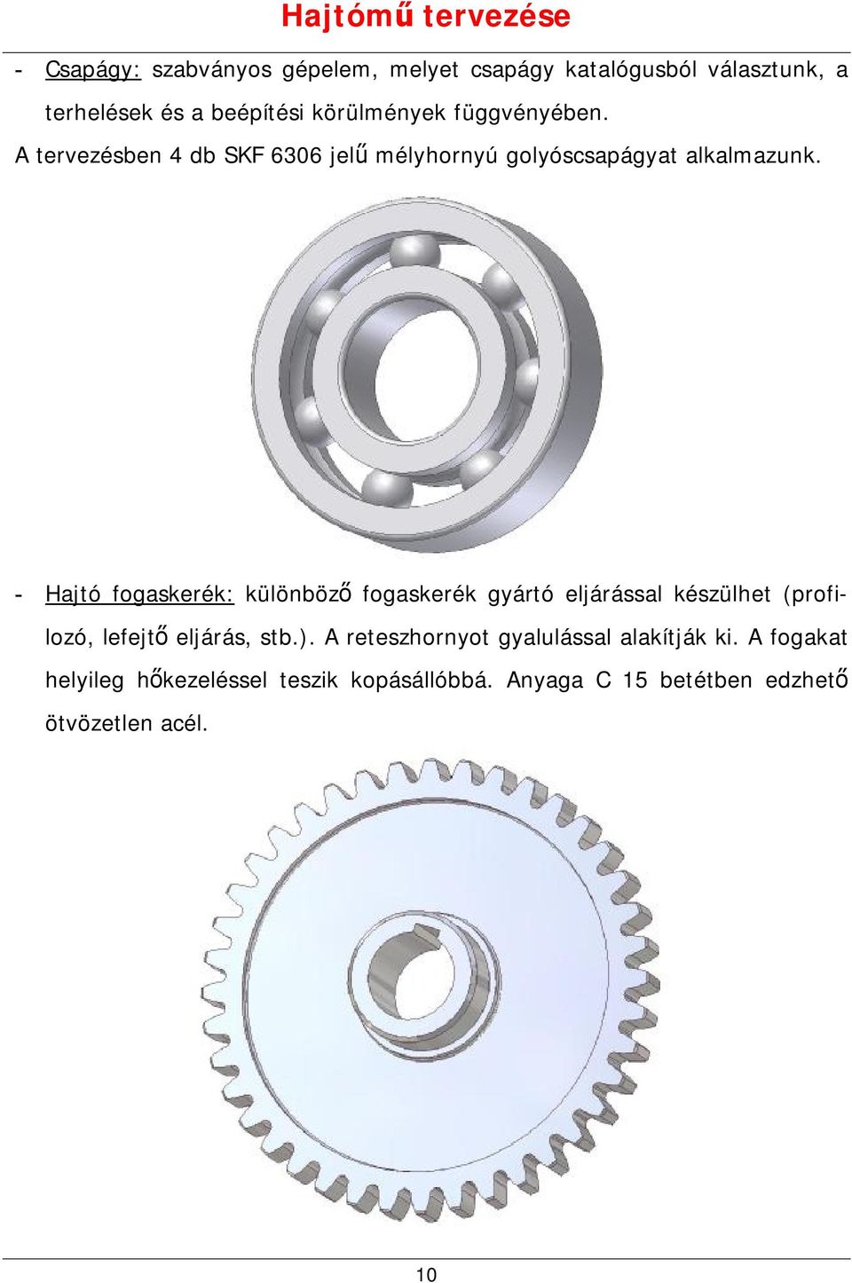 - Hajtó fogaskerék: különböző fogaskerék gyártó eljárással készülhet (profilozó, lefejtő eljárás, stb.).