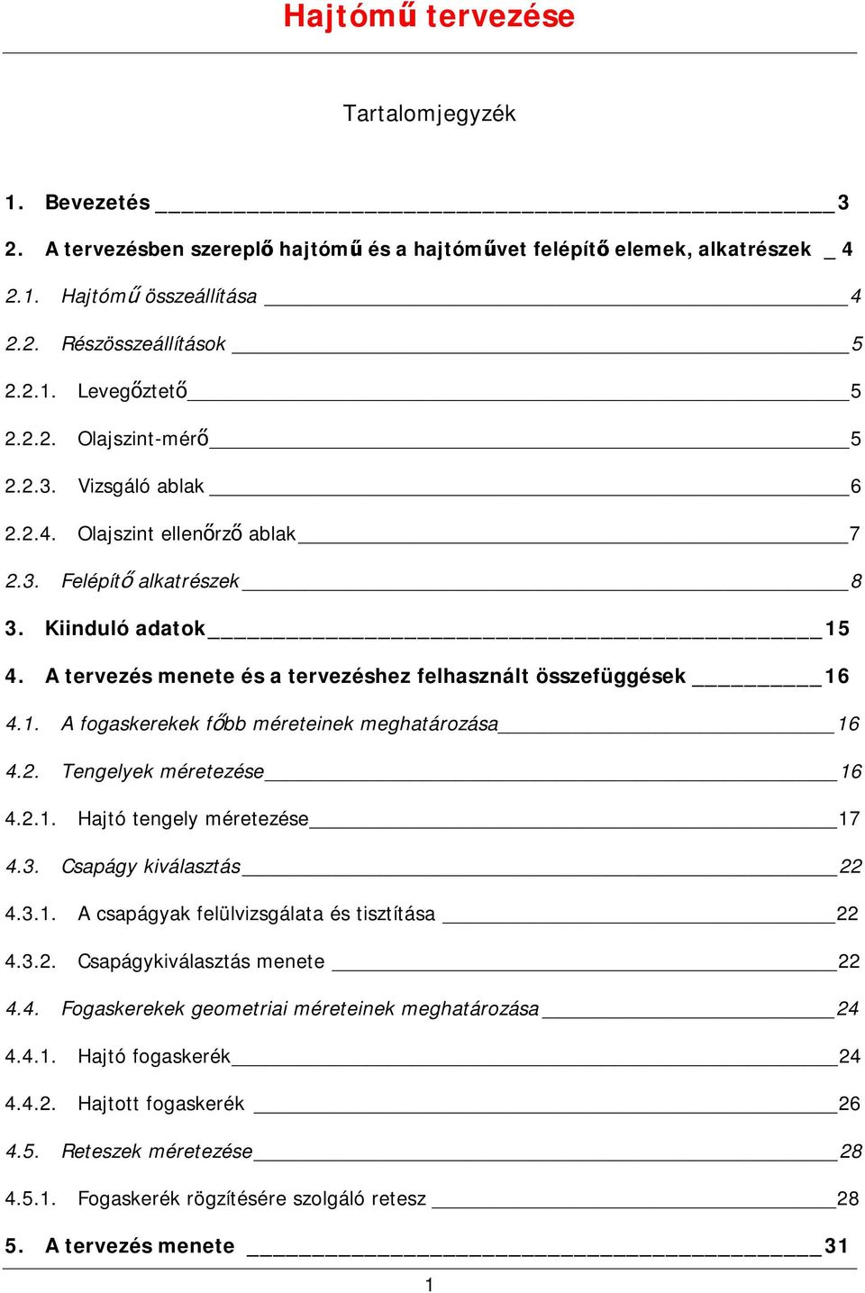 . A fogaskerekek főbb méreteinek meghatározása 6 4.. Tengelyek méretezése 6 4... Hajtó tengely méretezése 7 4.3. Csapágy kiválasztás 4.3.. A csapágyak felülvizsgálata és tisztítása 4.3.. Csapágykiválasztás menete 4.