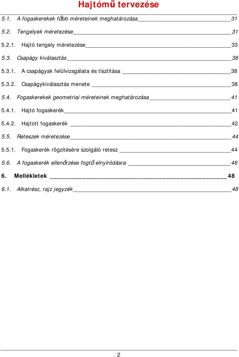 Fogaskerekek geometriai méreteinek meghatározása 4 5.4.. Hajtó fogaskerék 4 5.4.. Hajtott fogaskerék 4 5.5. Reteszek méretezése 44 5.