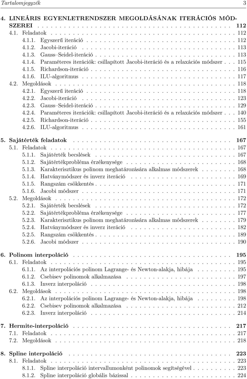 .. 5..5. Richardson-iteráció................................. 6..6. ILU-algoritmus................................... 7.. Megoldások......................................... 8... Egyszerű iteráció.................................. 8... Jacobi-iteráció.