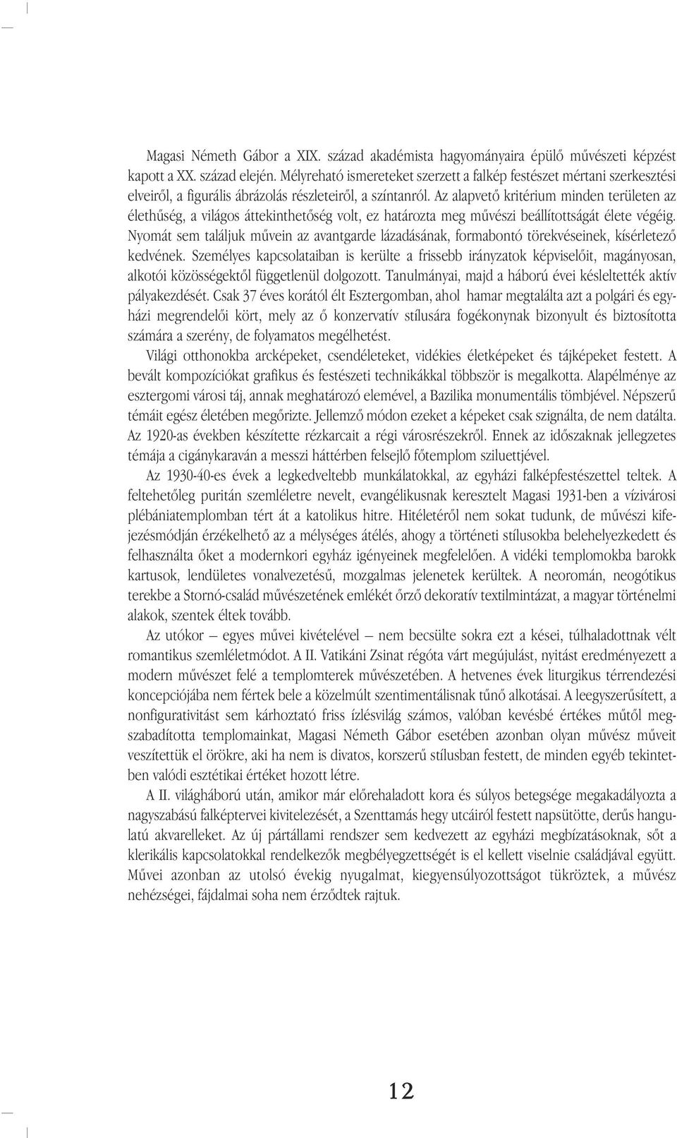 Az alapvetô kritérium minden területen az élethûség, a világos áttekinthetôség volt, ez határozta meg mûvészi beállítottságát élete végéig.