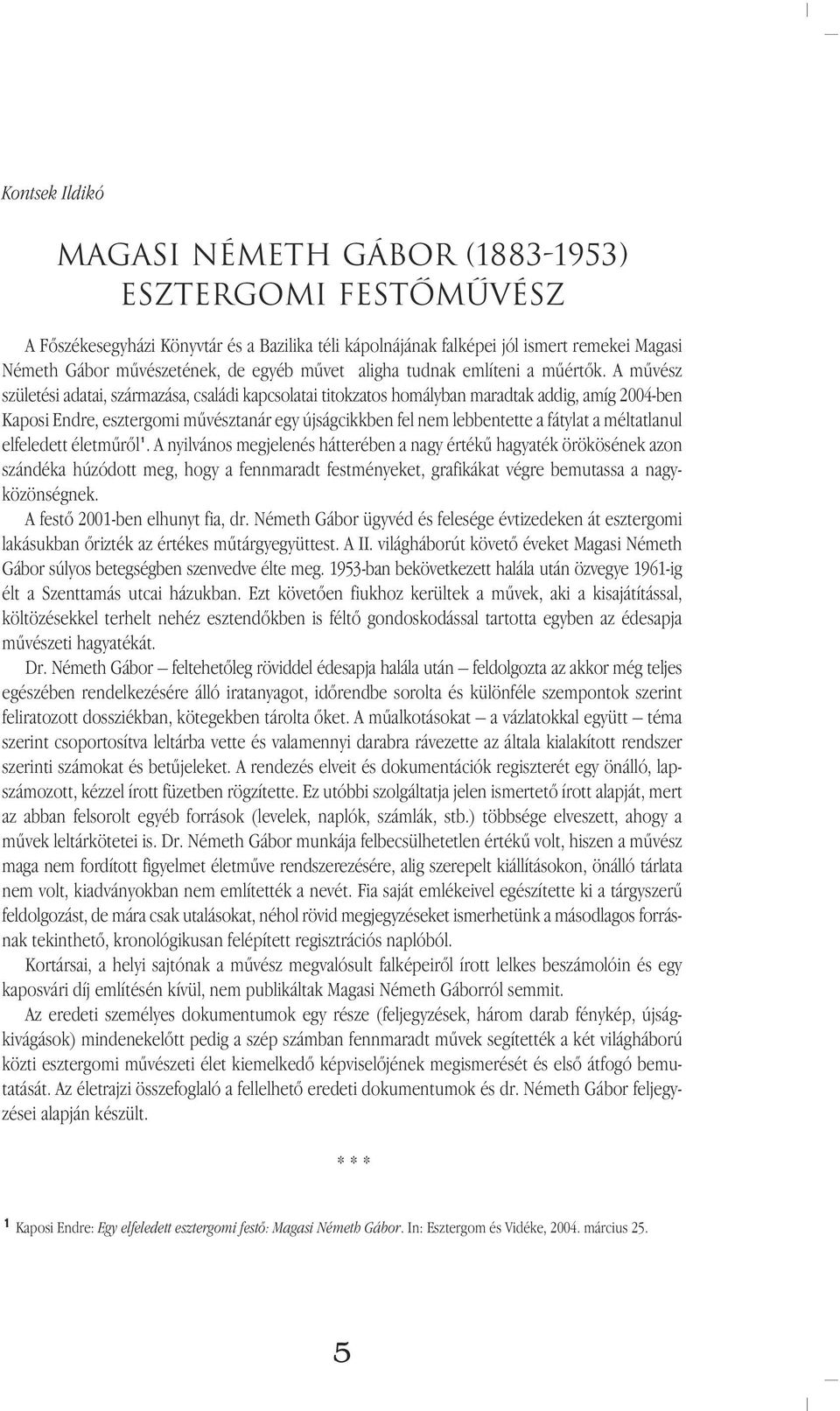 A mûvész születési adatai, származása, családi kapcsolatai titokzatos homályban maradtak addig, amíg 2004-ben Kaposi Endre, esztergomi mûvésztanár egy újságcikkben fel nem lebbentette a fátylat a