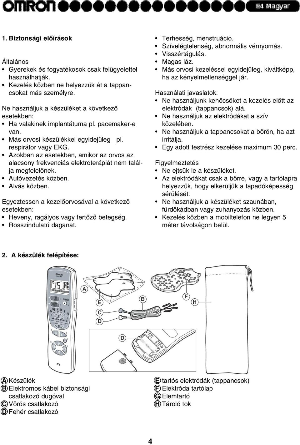 Azokban az esetekben, amikor az orvos az alacsony frekvenciás elektroterápiát nem találja megfelelõnek. Autóvezetés közben. Alvás közben.