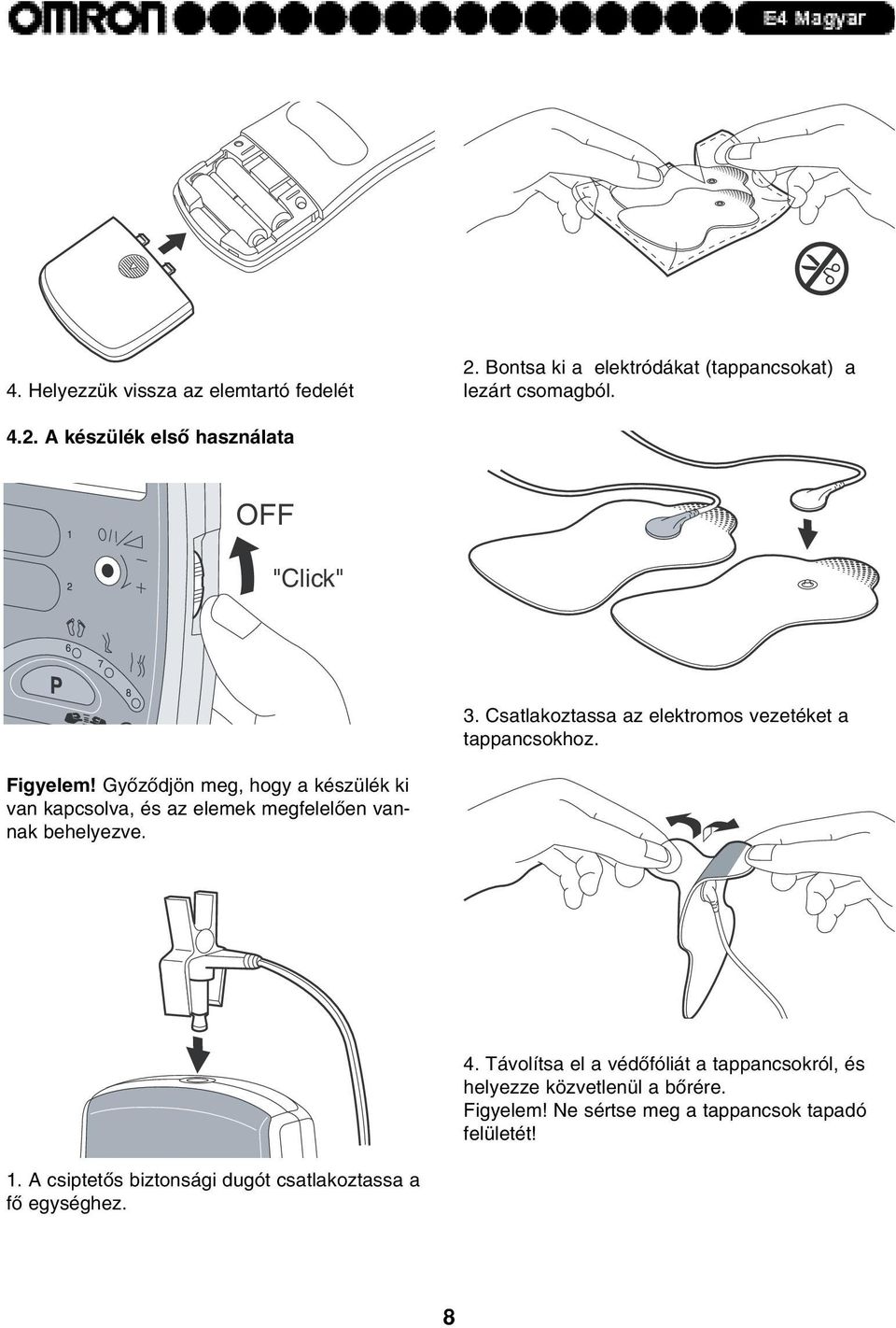 Gyõzõdjön meg, hogy a készülék ki van kapcsolva, és az elemek megfelelõen vannak behelyezve. 4.