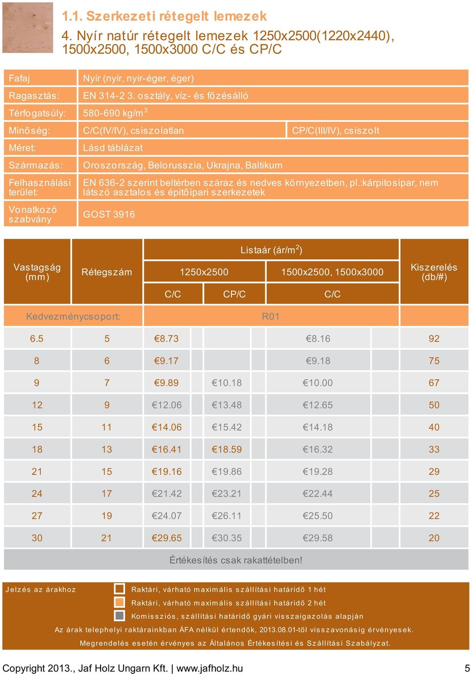 rszág, Belo russzia, Ukrajna, Baltikum EN 636-2 szerint beltérben száraz és nedves kö rnyezetben, pl.