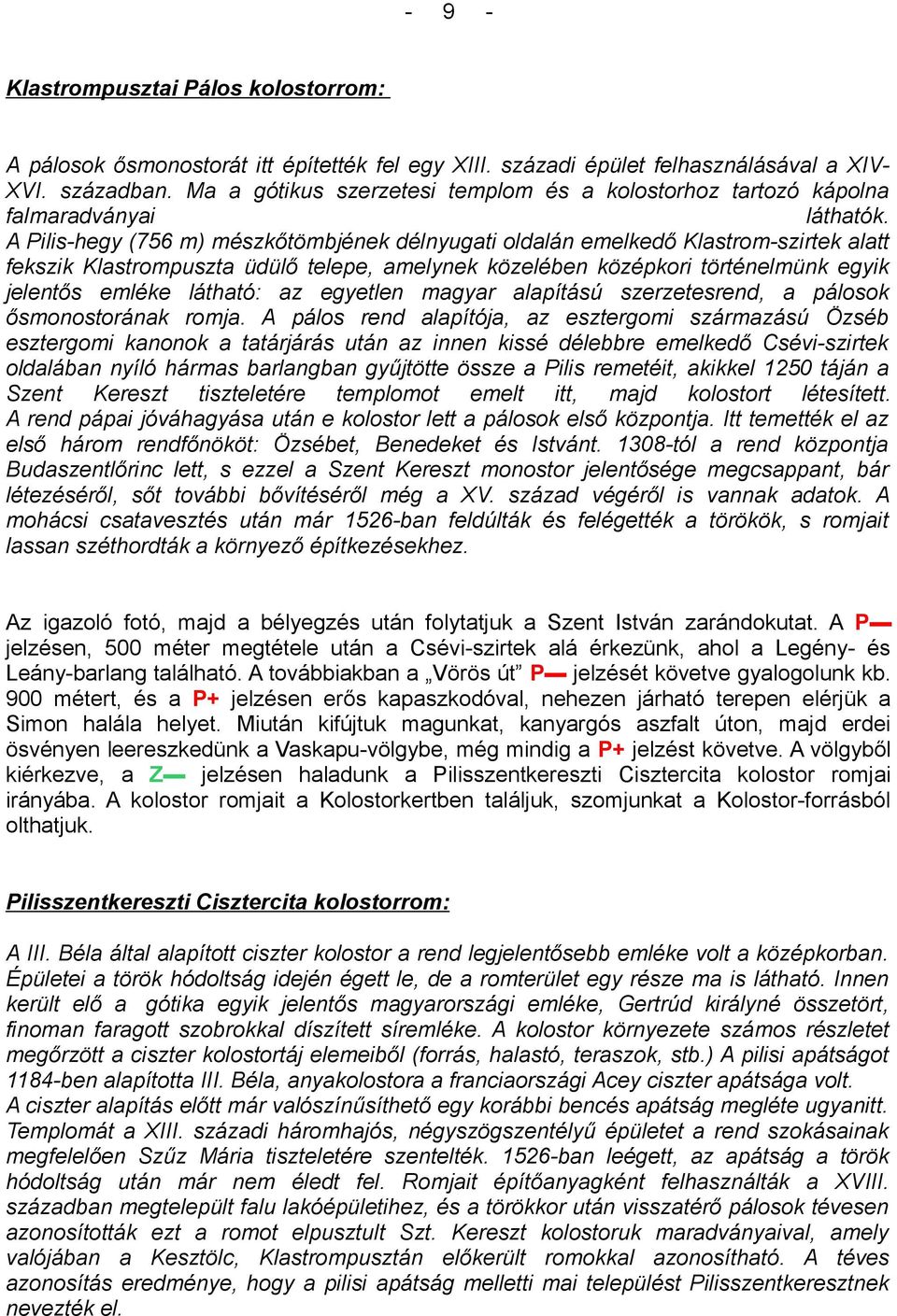 A Pilishegy (756 m) mészkőtömbjének délnyugati oldalán emelkedő Klastromszirtek alatt fekszik Klastrompuszta üdülő telepe, amelynek közelében középkori történelmünk egyik jelentős emléke látható: az