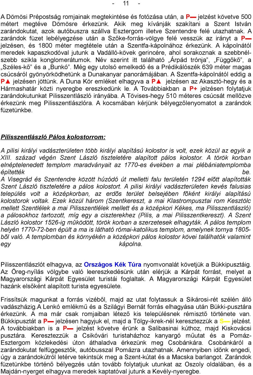 A zarándok füzet lebélyegzése után a Szőkeforrásvölgye felé vesszük az irányt a P jelzésen, és 1800 méter megtétele után a Szentfakápolnához érkezünk.