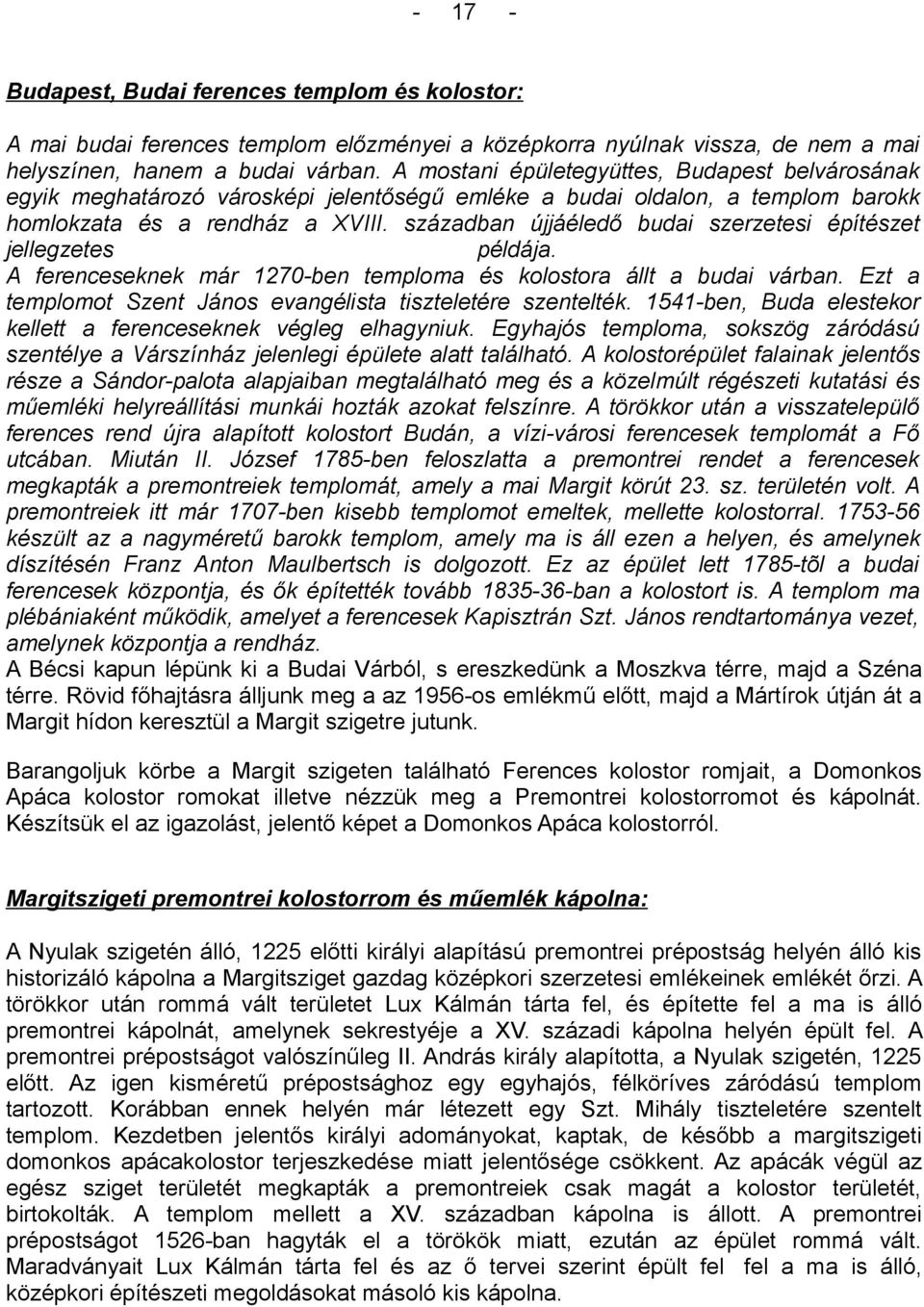 században újjáéledő budai szerzetesi építészet jellegzetes példája. A ferenceseknek már 1270ben temploma és kolostora állt a budai várban.