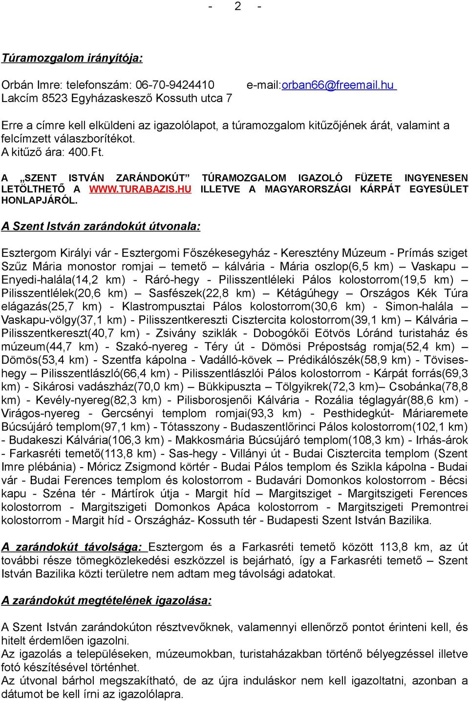 A SZENT ISTVÁN ZARÁNDOKÚT TÚRAMOZGALOM IGAZOLÓ FÜZETE INGYENESEN LETÖLTHETŐ A WWW.TURABAZIS.HU ILLETVE A MAGYARORSZÁGI KÁRPÁT EGYESÜLET HONLAPJÁRÓL.