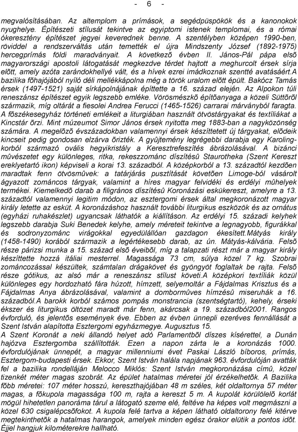 A szentélyben középen 1990ben, röviddel a rendszerváltás után temették el újra Mindszenty József (18921975) hercegprímás földi maradványait. A következõ évben II.