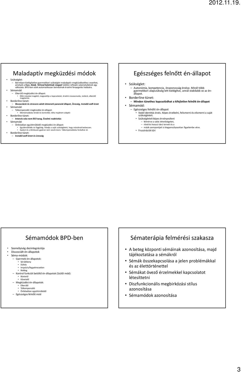 Elkerülő megküzdési én-állapot: Ellök másokat magától, megszakítja a kapcsolatait, érzelmi visszavonulás, izoláció, elkerülő magatartás Disszaciáció és stresszre adott átmeneti paranoid állapot,